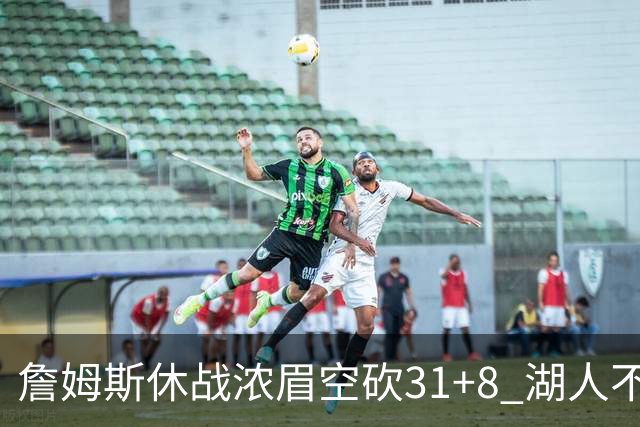 詹姆斯休战浓眉空砍31+8 湖人不敌森林狼4连败